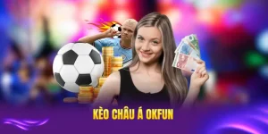 Kèo châu á okfun mới nhất